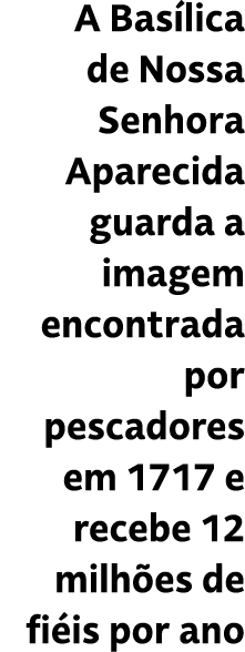 A Bas lica de Nossa Senhora Aparecida guarda a imagem encontrada por pescadores em 1717 e recebe 12 milh es de fi is ...