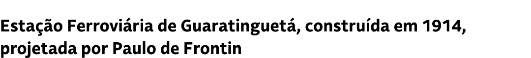 Esta o Ferrovi ria de Guaratinguet , constru da em 1914, projetada por Paulo de Frontin