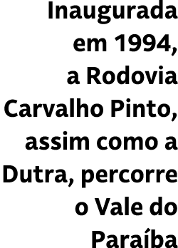 Inaugurada em 1994, a Rodovia Carvalho Pinto, assim como a Dutra, percorre o Vale do Para ba