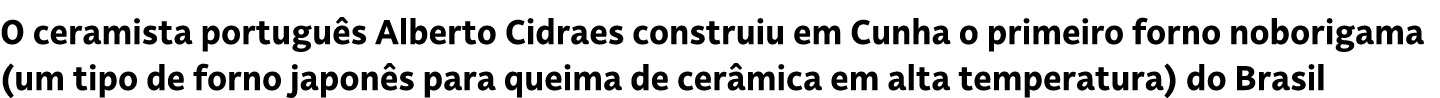 O ceramista portugu s Alberto Cidraes construiu em Cunha o primeiro forno noborigama (um tipo de forno japon s para q...