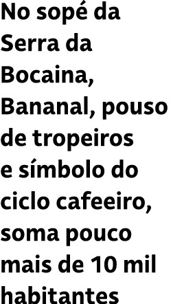 No sop da Serra da Bocaina, Bananal, pouso de tropeiros e s mbolo do ciclo cafeeiro, soma pouco mais de 10 mil habit...