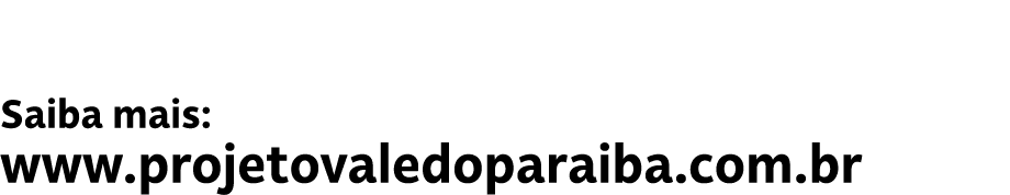 Saiba mais: www.projetovaledoparaiba.com.br 