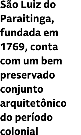 S o Luiz do Paraitinga, fundada em 1769, conta com um bem preservado conjunto arquitet nico do per odo colonial