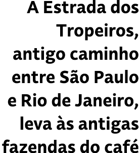 A Estrada dos Tropeiros, antigo caminho entre S o Paulo e Rio de Janeiro, leva s antigas fazendas do caf 
