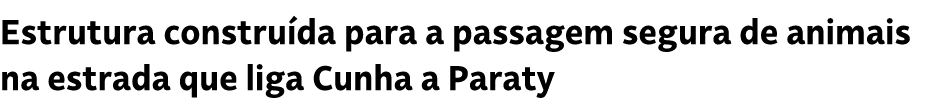 Estrutura constru da para a passagem segura de animais na estrada que liga Cunha a Paraty