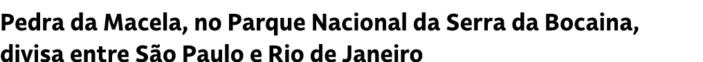 Pedra da Macela, no Parque Nacional da Serra da Bocaina, divisa entre S o Paulo e Rio de Janeiro