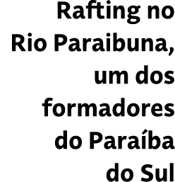 Rafting no Rio Paraibuna, um dos formadores do Para ba do Sul
