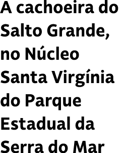 A cachoeira do Salto Grande, no N cleo Santa Virg nia do Parque Estadual da Serra do Mar