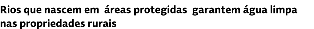 Rios que nascem em reas protegidas garantem  gua limpa nas propriedades rurais