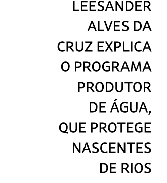 LEESANDER Alves da Cruz explica o Programa Produtor de gua, que protege nascentes de rios