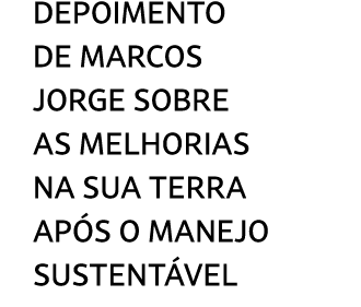 Depoimento de Marcos Jorge sobre as melhorias na sua terra ap s o manejo sustent vel